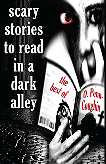 Scary Stories To Read In A Dark Alley: The Best Of O. Penn-Coughin-..
