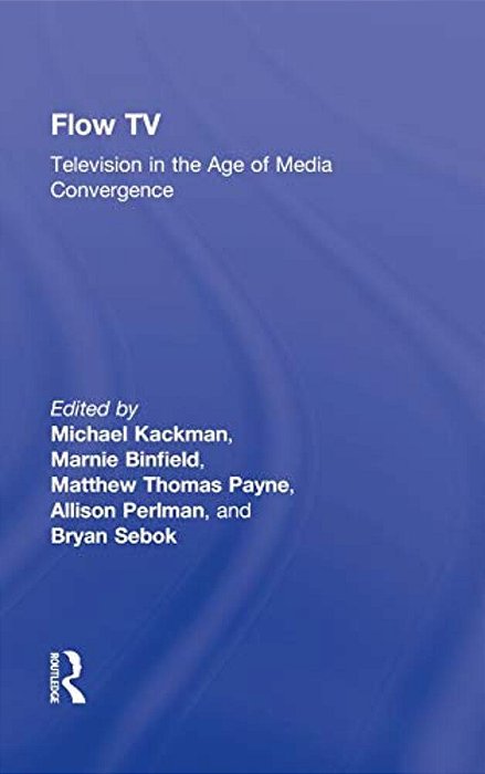 Flow Tv: Television In The Age Of Media Convergence-..