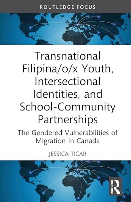 Transnational Filipina/O/x Youth, Intersectional Identities, And School-Community Partnerships: The Gendered Vulnerabilities Of Migration In Canada-..