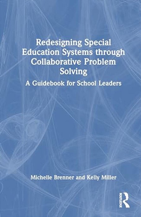 Redesigning Special Education Systems Through Collaborative Problem Solving: A Guidebook For School Leaders-..