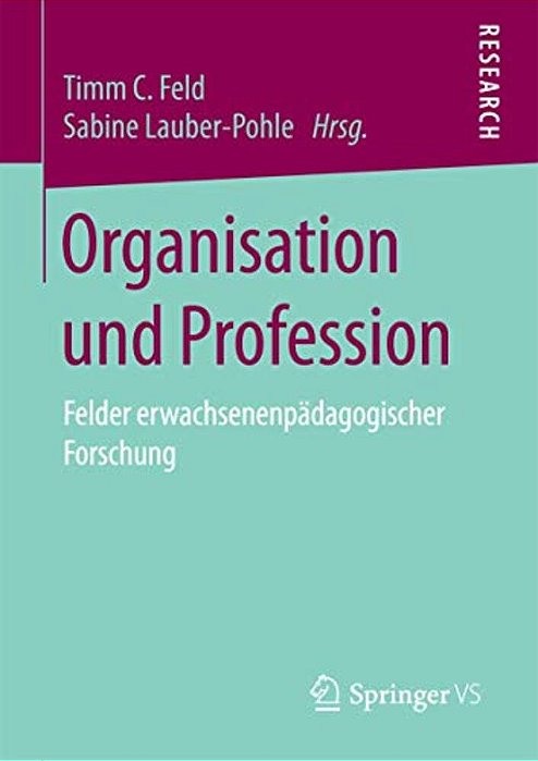 Organisation Und Profession: Felder Erwachsenenpädagogischer Forschung-..