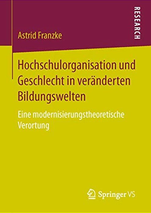 Hochschulorganisation Und Geschlecht In Veränderten Bildungswelten: Eine Modernisierungstheoretische Verortung-..