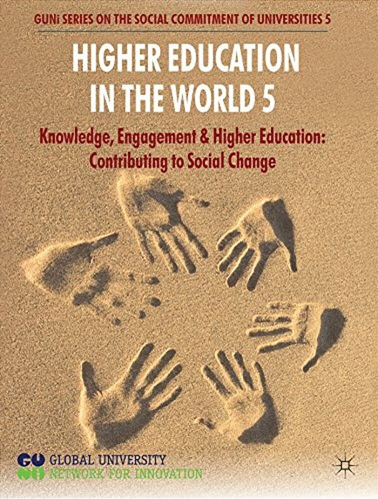Higher Education In The World 5: Knowledge, Engagement And Higher Education: Contributing To Social Change-..
