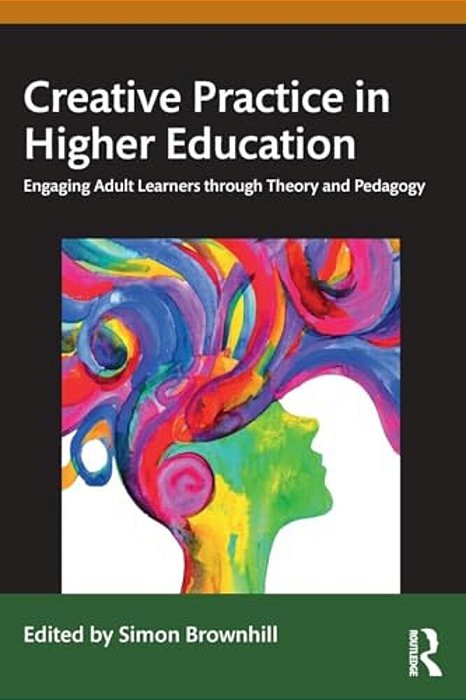 Creative Practice In Higher Education: Engaging Adult Learners Through Theory And Pedagogy-..