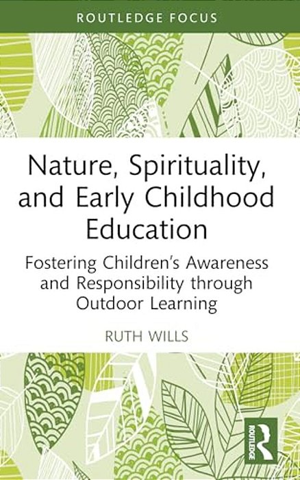Nature, Spirituality, And Early Childhood Education: Fostering Children's Awareness And Responsibility Through Outdoor Learning-..