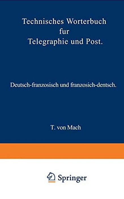 Technisches Wörterbuch Für Telegraphie Und Post: Deutsch-Französisch Und Französisch-Deutsch-..