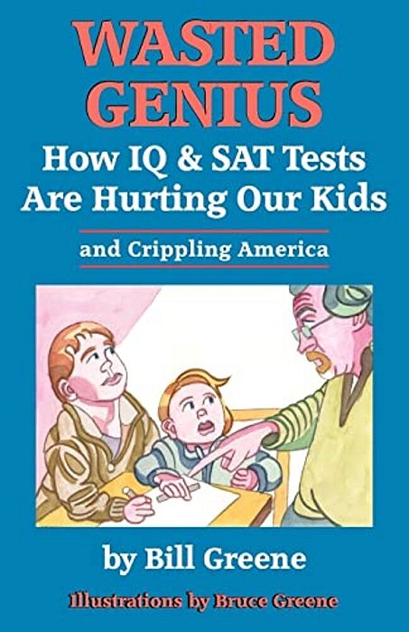 Wasted Genius: How Iq & Sat Tests Are Hurting Our Kids & Crippling America-..