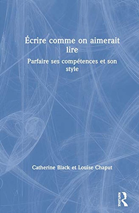 Écrire Comme On Aimerait Lire: Parfaire Ses Compétences Et Son Style-..