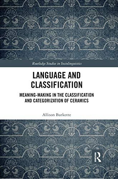 Language And Classification: Meaning-Making In The Classification And Categorization Of Ceramics-..