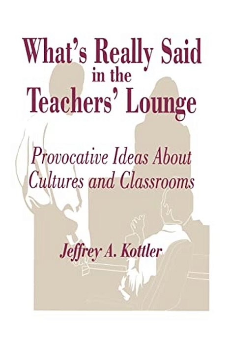 What's Really Said In The Teachers' Lounge: Provocative Ideas About Cultures And Classrooms-..