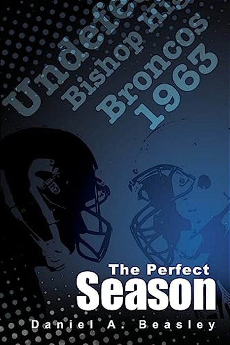 The Perfect Season: The Undefeated Bishop Broncos 1963-..