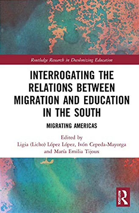Interrogating The Relations Between Migration And Education In The South: Migrating Americas-..