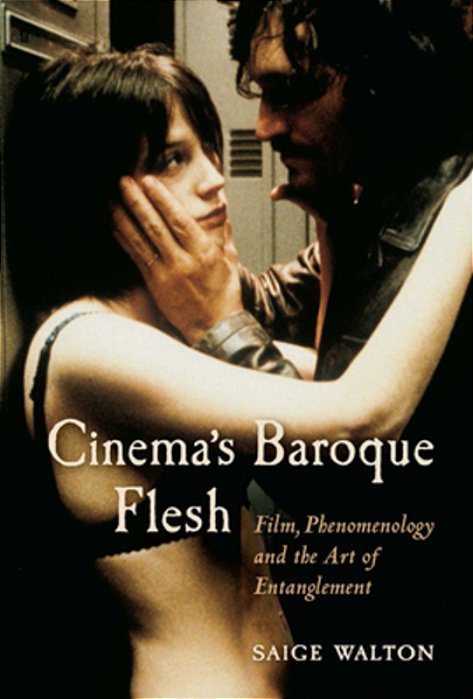 Cinema's Baroque Flesh: Film, Phenomenology And The Art Of Entanglement-..