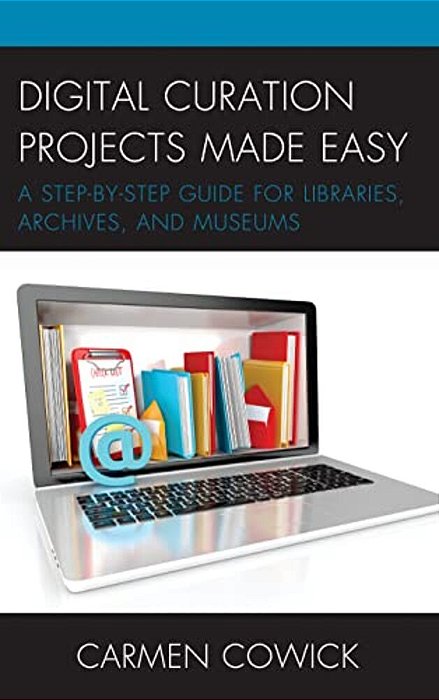 Digital Curation Projects Made Easy: A Step-By-step Guide For Libraries, Archives, And Museums-..