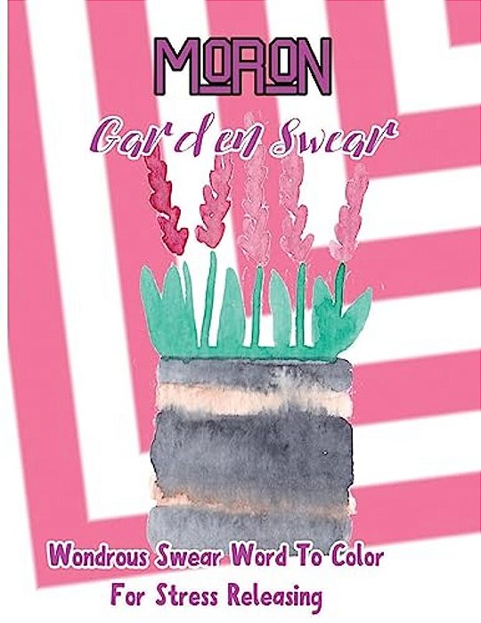 Moron: Garden Swear: Wondrous Swear Word To Color For Stress Releasing-..