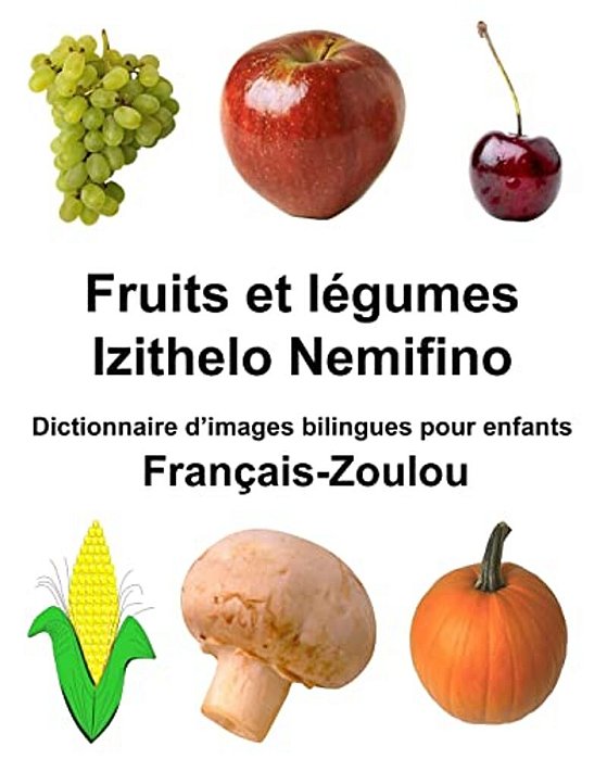 Français-Zoulou Fruits Et Légumes/Izithelo Nemifino Dictionnaire D'Images Bilingues Pour Enfants-..