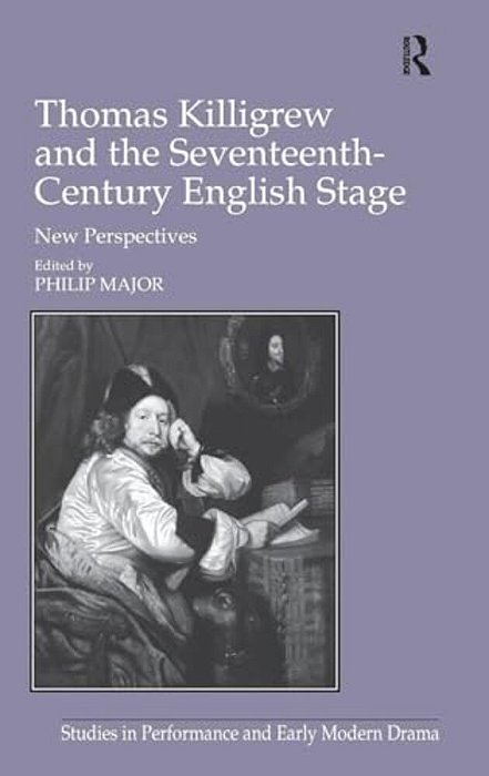 Thomas Killigrew And The Seventeenth-Century English Stage: New Perspectives-..