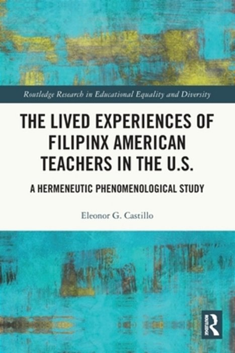 The Lived Experiences Of Filipinx American Teachers In The U. S.: A Hermeneutic Phenomenological Study-..