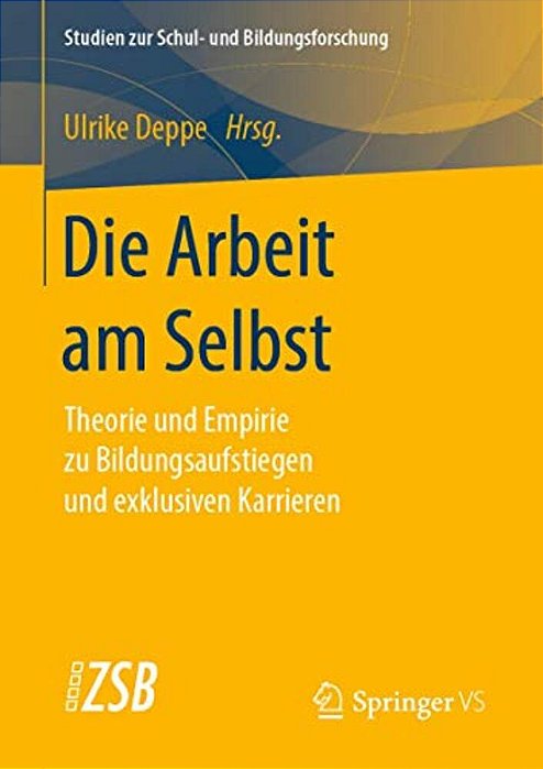 Die Arbeit Am Selbst: Theorie Und Empirie Zu Bildungsaufstiegen Und Exklusiven Karrieren-..