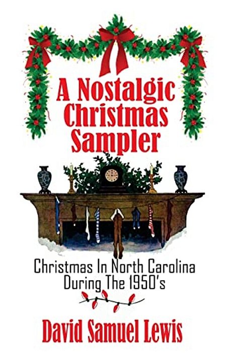 A Nostalgic Christmas Sampler: Christmas In North Carolina During 1950'S-..
