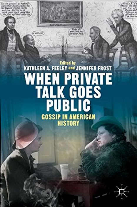 When Private Talk Goes Public: Gossip In American History-..