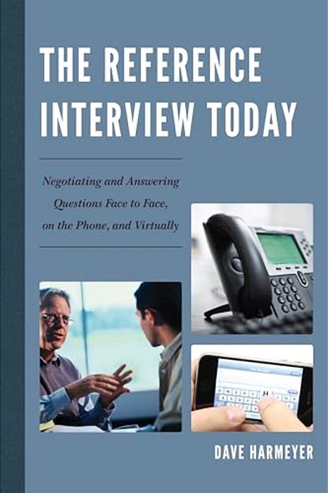 Reference Interview Today: Negotiating And Answering Questions Face To Face, On The Phone, And Virtually-..