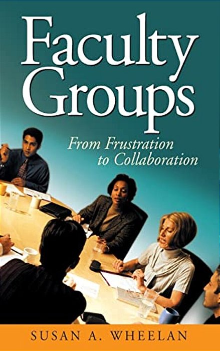 Faculty Groups: From Frustration To Collaboration-..