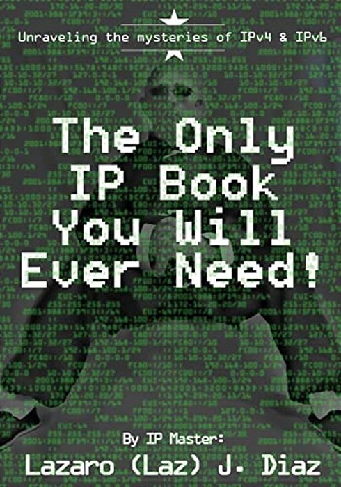 The Only Ip Book You Will Ever Need!: Unraveling The Mysteries Of IPV4 & IPV6-..