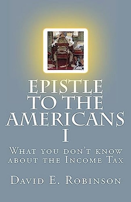 Epistle To The Americans I: What You Don't Know About The Income Tax-..