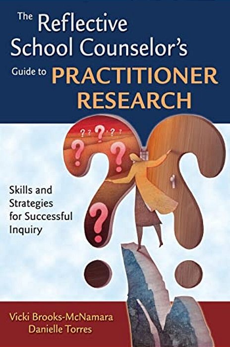 The Reflective School Counselor's Guide To Practitioner Research: Skills And Strategies For Successful Inquiry-..