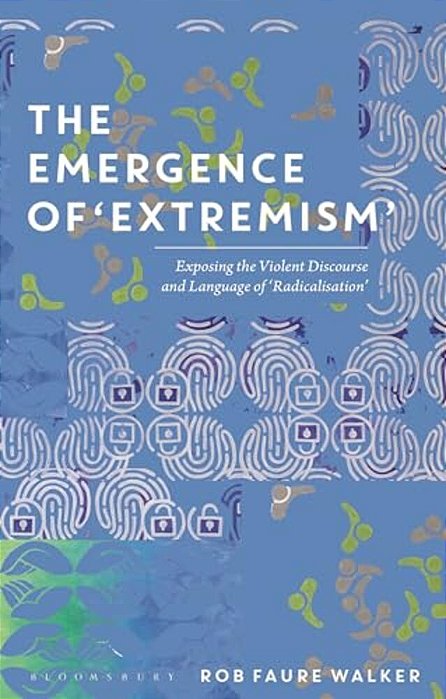 The Emergence Of 'Extremism': Exposing The Violent Discourse And Language Of 'Radicalisation'-..