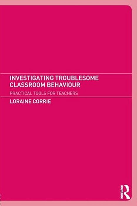 Investigating Troublesome Classroom Behaviours: Practical Tools For Teachers-..
