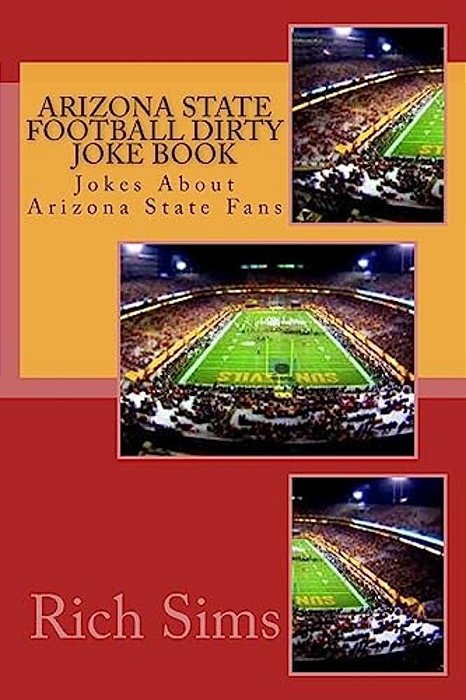Arizona State Football Dirty Joke Book: Jokes About Arizona State Fans-..