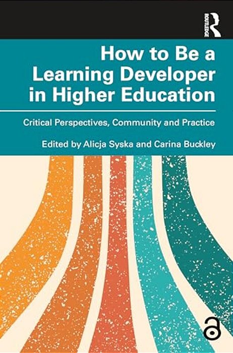 How To Be A Learning Developer In Higher Education: Critical Perspectives, Community And Practice-..