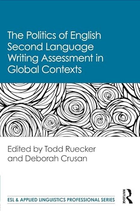 The Politics Of English Second Language Writing Assessment In Global Contexts-..