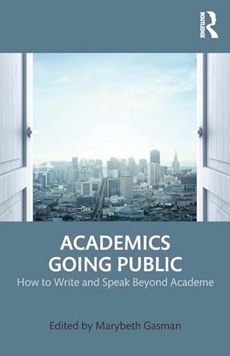 Academics Going Public: How To Write And Speak Beyond Academe-..