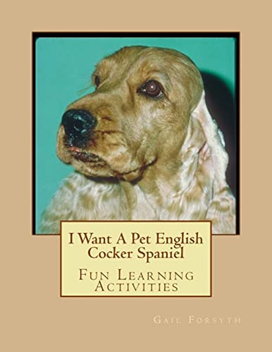 I Want A Pet English Cocker Spaniel: Fun Learning Activities-..