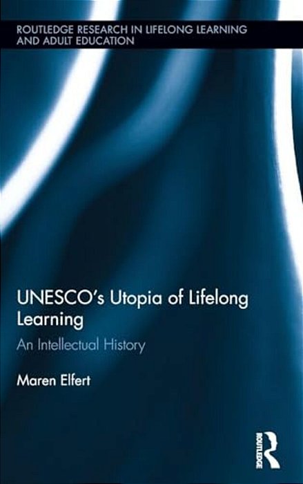 Unesco? S Utopia Of Lifelong Learning: An Intellectual History-..