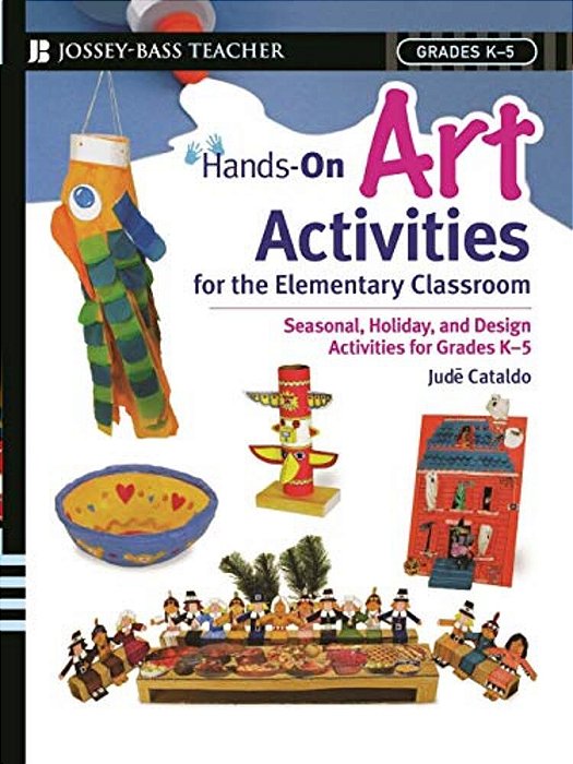 Hands-On Art Activities For The Elementary Classroom: Seasonal, Holiday, And Design Activities For Grades K-5-..
