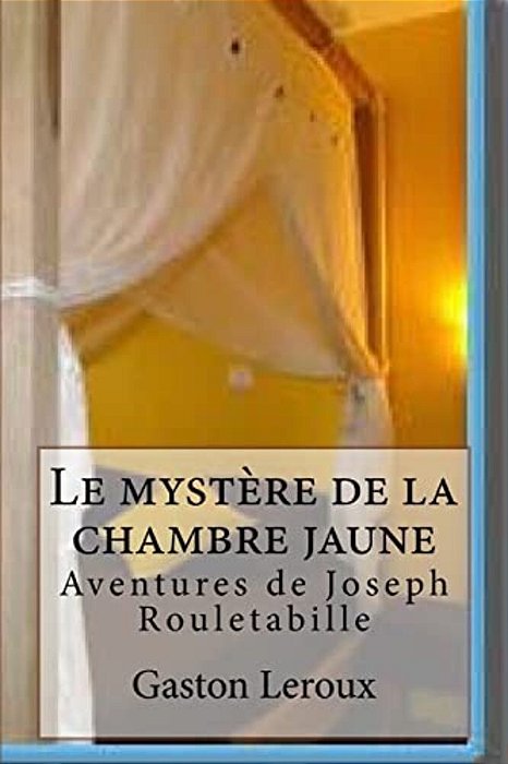 Le Mystere De La Chambre Jaune: Les Aventures De Rouletabille-..