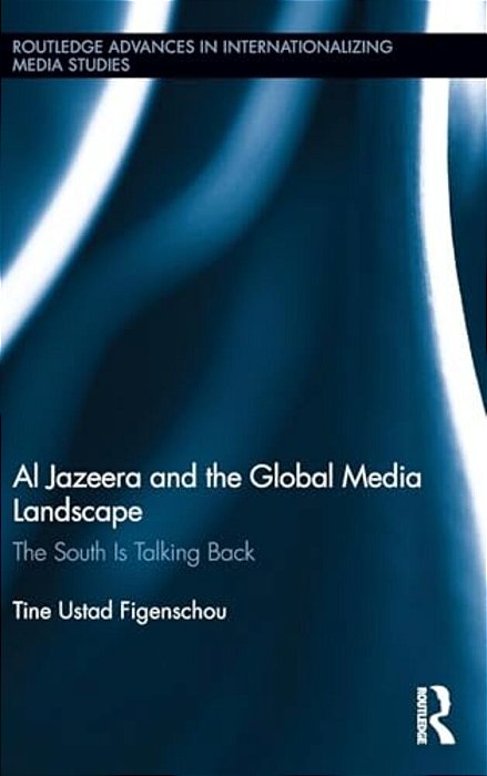 Al Jazeera And The Global Media Landscape: The South Is Talking Back-..