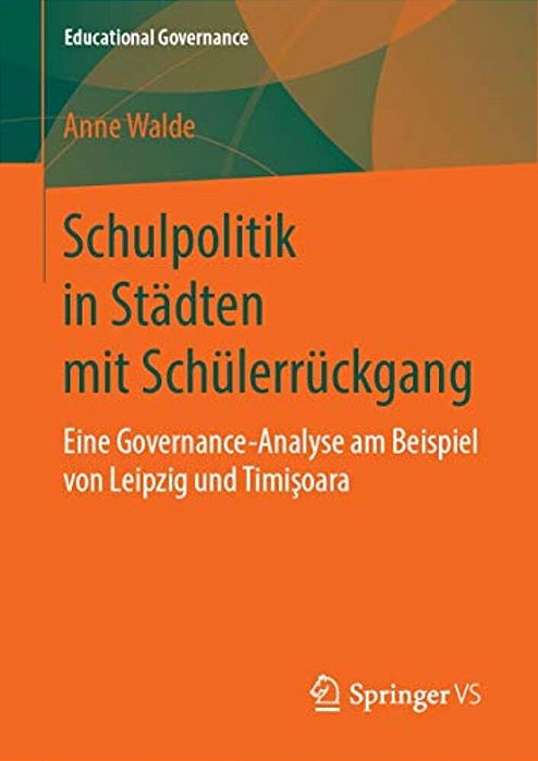 Schulpolitik In Städten Mit Schülerrückgang: Eine Governance-Analyse Am Beispiel Von Leipzig Und Timisoara-..