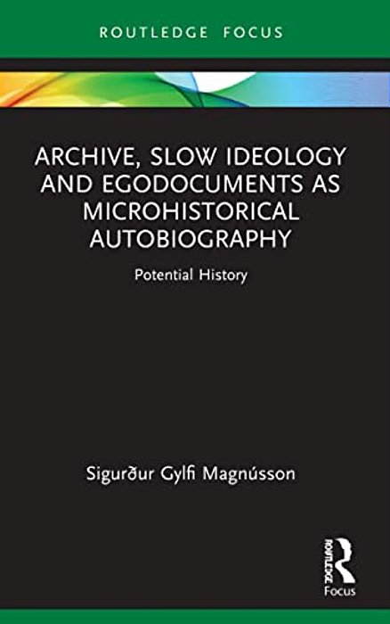 Archive, Slow Ideology And Egodocuments As Microhistorical Autobiography: Potential History-..