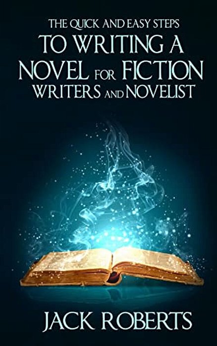 The Quick And Easy Steps To Writing A Novel For Fiction Writers And Novelist-..