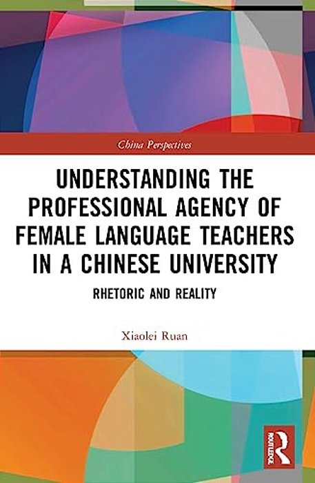 Understanding The Professional Agency Of Female Language Teachers In A Chinese University: Rhetoric And Reality-..