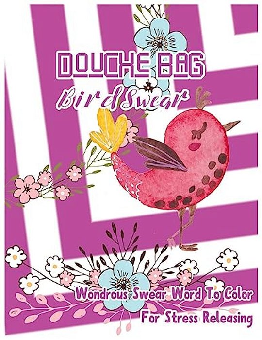 Douche Bag: Bird Swear: Wondrous Swear Word To Color For Stress Releasing-..