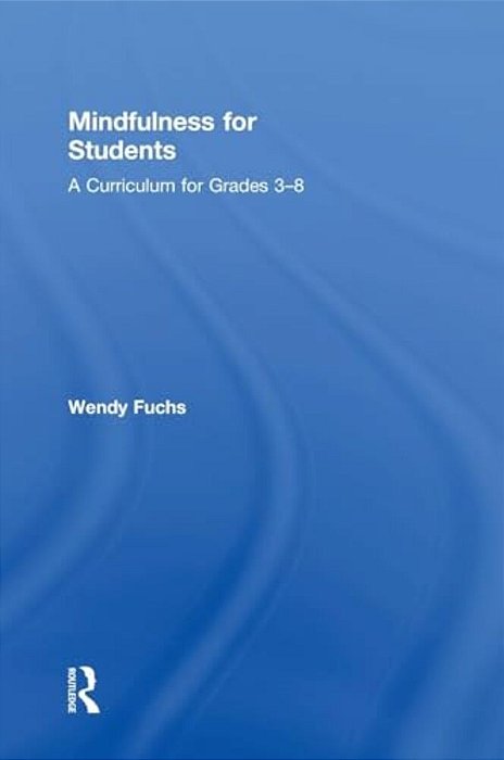 Mindfulness For Students: A Curriculum For Grades 3-8-..