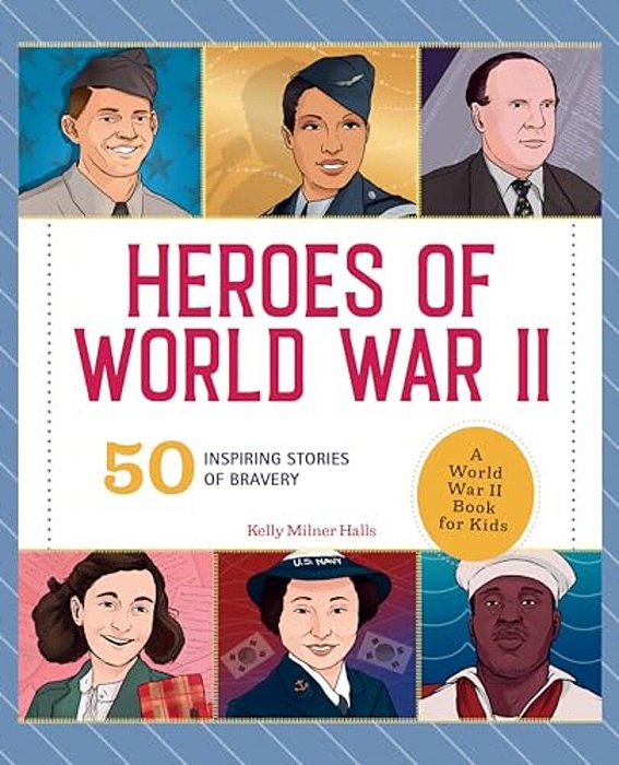 Heroes Of World War II: A World War II Book For Kids: 50 Inspiring Stories Of Bravery-..