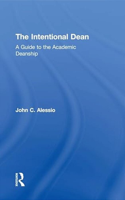 The Intentional Dean: A Guide To The Academic Deanship-..