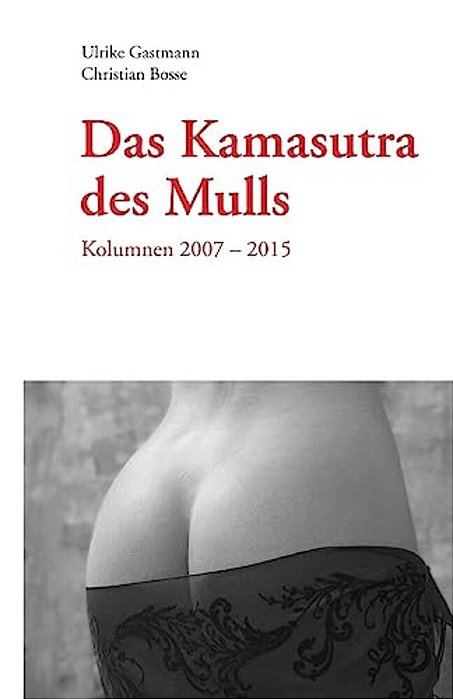 Das Kamasutra Des Mulls: Kolumnen 2007 - 2015-..